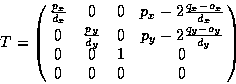 \begin{displaymath}T = \pmatrix{p_{x} \over d_{x} & 0 & 0 & {p_{x} - 2 {{q_{x}-o...
...-o_{y}} \over {d_{y}}}}\cr
0 & 0 & 1 & 0\cr
0 & 0 & 0 & 0\cr}\end{displaymath}